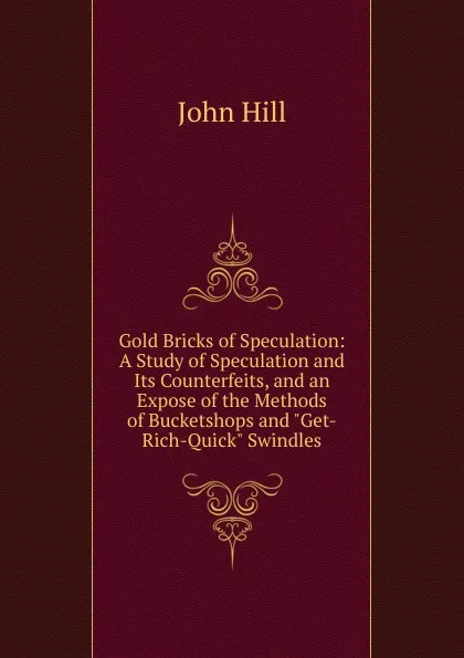 Обложка книги Gold Bricks of Speculation: A Study of Speculation and Its Counterfeits, and an Expose of the Methods of Bucketshops and 