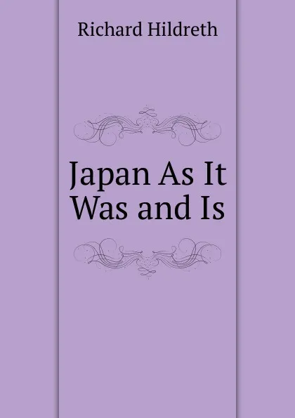 Обложка книги Japan As It Was and Is, Hildreth Richard