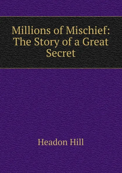 Обложка книги Millions of Mischief: The Story of a Great Secret, Headon Hill