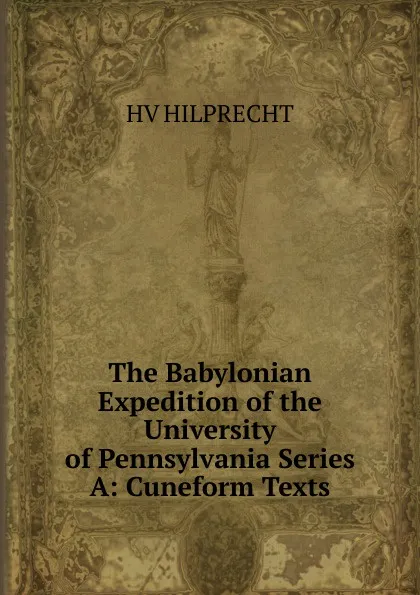 Обложка книги The Babylonian Expedition of the University of Pennsylvania Series A: Cuneform Texts, Hilprecht Hermann Vollrat