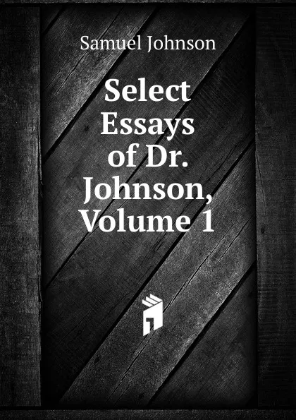 Обложка книги Select Essays of Dr. Johnson, Volume 1, Johnson Samuel