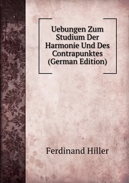 Обложка книги Uebungen Zum Studium Der Harmonie Und Des Contrapunktes (German Edition), Ferdinand Hiller