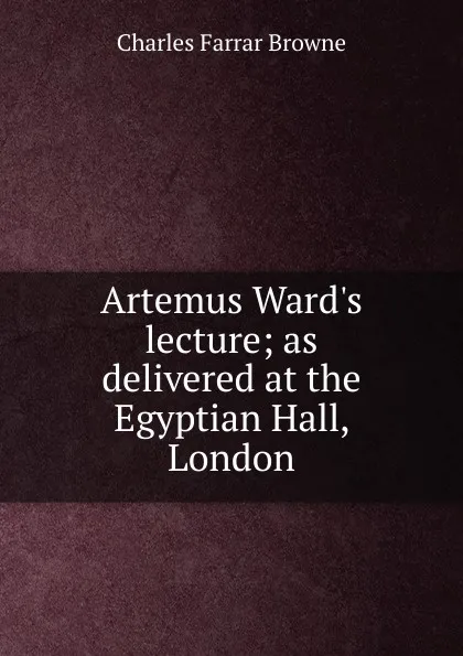 Обложка книги Artemus Ward.s lecture; as delivered at the Egyptian Hall, London, Charles Farrar Browne