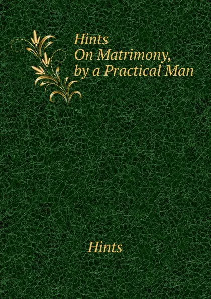 Обложка книги Hints On Matrimony, by a Practical Man, Hints