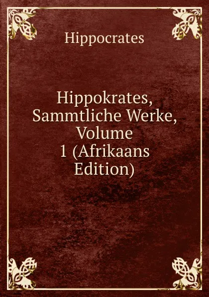 Обложка книги Hippokrates, Sammtliche Werke, Volume 1 (Afrikaans Edition), Hippocrates