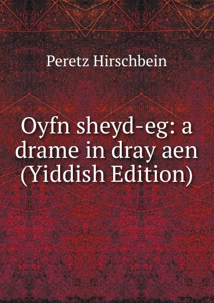 Обложка книги Oyfn sheyd-eg: a drame in dray aen (Yiddish Edition), Peretz Hirschbein