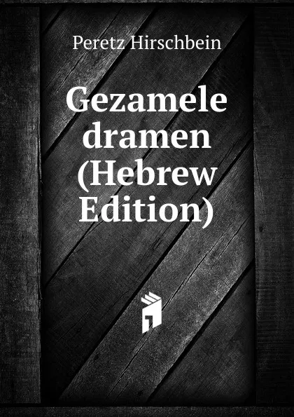 Обложка книги Gezamele dramen (Hebrew Edition), Peretz Hirschbein