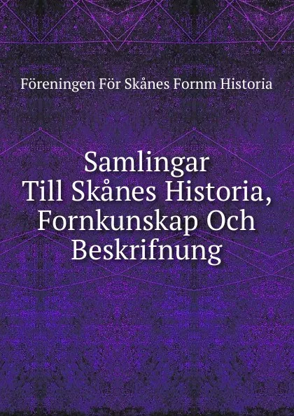 Обложка книги Samlingar Till Skanes Historia, Fornkunskap Och Beskrifnung, Föreningen För Skånes Fornm Historia