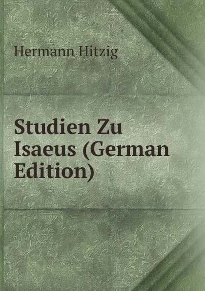 Обложка книги Studien Zu Isaeus (German Edition), Hermann Hitzig