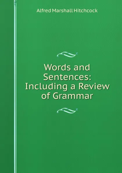 Обложка книги Words and Sentences: Including a Review of Grammar, Alfred Marshall Hitchcock