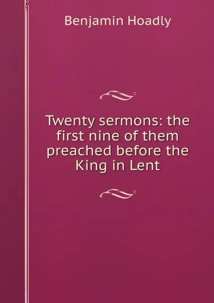 Обложка книги Twenty sermons: the first nine of them preached before the King in Lent, Benjamin Hoadly