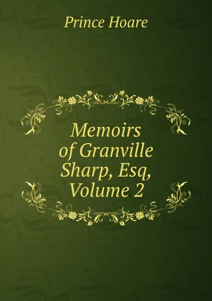 Обложка книги Memoirs of Granville Sharp, Esq, Volume 2, Prince Hoare