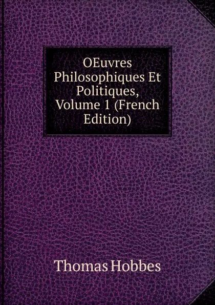 Обложка книги OEuvres Philosophiques Et Politiques, Volume 1 (French Edition), Hobbes Thomas