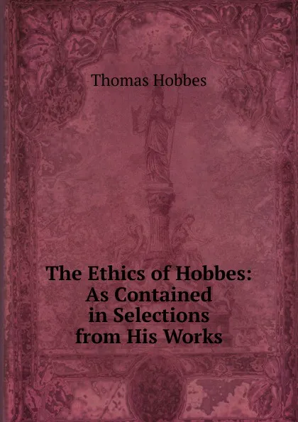 Обложка книги The Ethics of Hobbes: As Contained in Selections from His Works, Hobbes Thomas