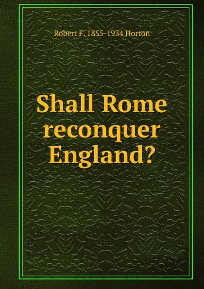 Обложка книги Shall Rome reconquer England., Robert F. 1855-1934 Horton