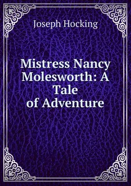 Обложка книги Mistress Nancy Molesworth: A Tale of Adventure, Joseph Hocking