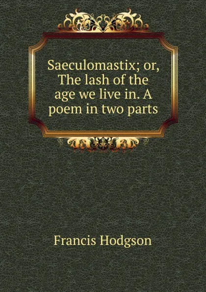 Обложка книги Saeculomastix; or, The lash of the age we live in. A poem in two parts, Francis Hodgson