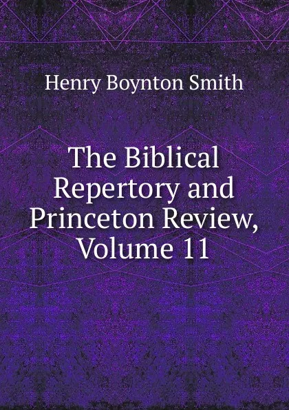 Обложка книги The Biblical Repertory and Princeton Review, Volume 11, Henry Boynton Smith