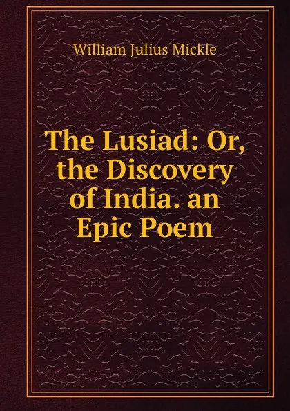 Обложка книги The Lusiad: Or, the Discovery of India. an Epic Poem, William Julius Mickle