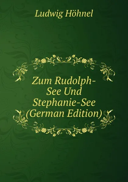 Обложка книги Zum Rudolph-See Und Stephanie-See (German Edition), Ludwig Höhnel