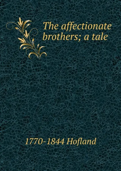 Обложка книги The affectionate brothers; a tale, Hofland