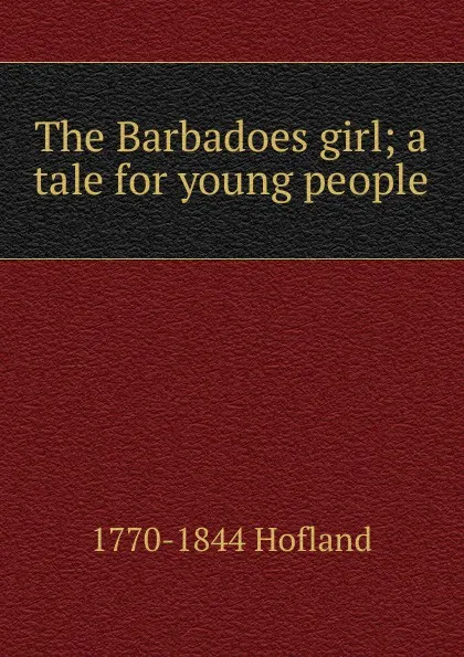 Обложка книги The Barbadoes girl; a tale for young people, Hofland