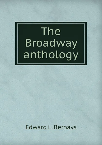 Обложка книги The Broadway anthology, Edward L. Bernays