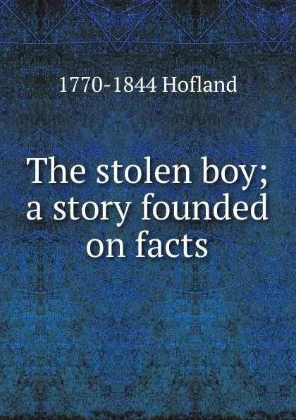 Обложка книги The stolen boy; a story founded on facts, Hofland