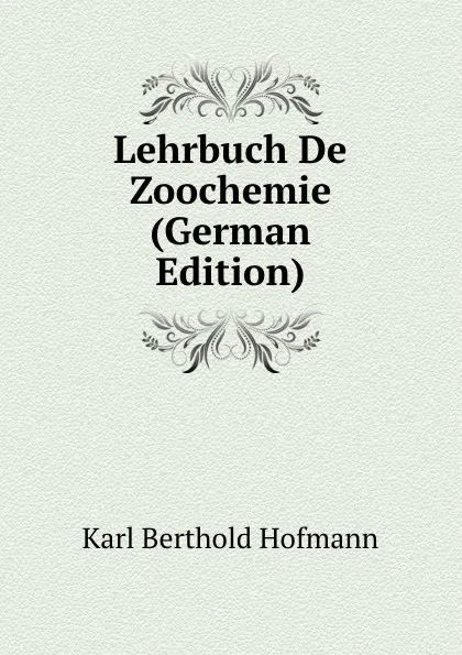 Обложка книги Lehrbuch De Zoochemie (German Edition), Karl Berthold Hofmann