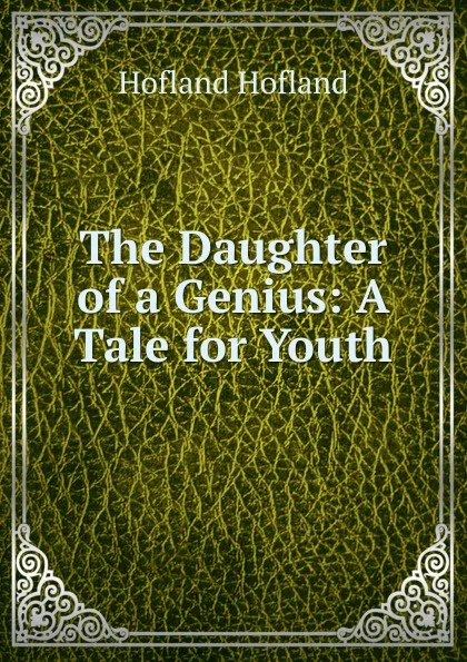 Обложка книги The Daughter of a Genius: A Tale for Youth, Hofland