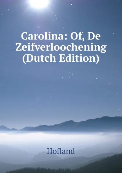 Обложка книги Carolina: Of, De Zeifverloochening (Dutch Edition), Hofland