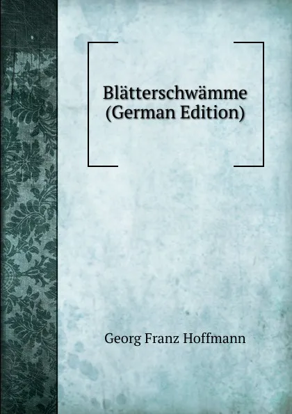 Обложка книги Blatterschwamme (German Edition), Georg Franz Hoffmann