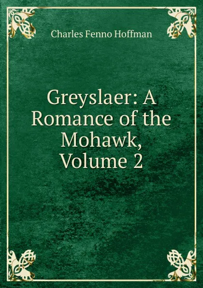 Обложка книги Greyslaer: A Romance of the Mohawk, Volume 2, Charles Fenno Hoffman