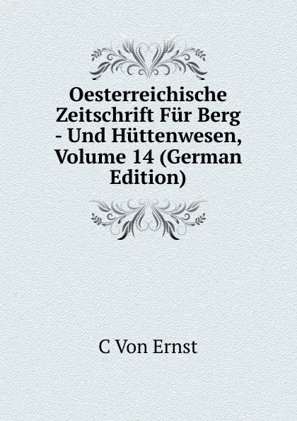 Обложка книги Oesterreichische Zeitschrift Fur Berg - Und Huttenwesen, Volume 14 (German Edition), C Von Ernst