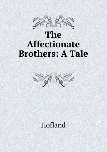 Обложка книги The Affectionate Brothers: A Tale ., Hofland