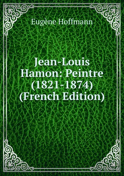 Обложка книги Jean-Louis Hamon: Peintre (1821-1874) (French Edition), Eugène Hoffmann