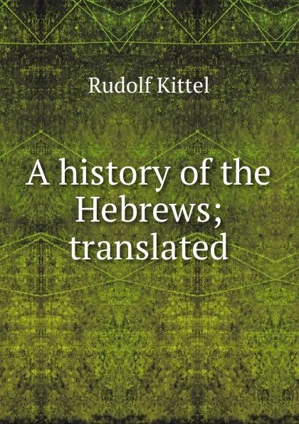 Обложка книги A history of the Hebrews; translated, Rudolf Kittel