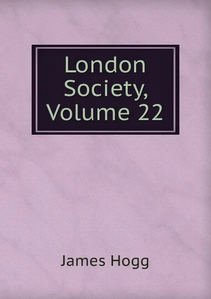 Обложка книги London Society, Volume 22, Hogg James