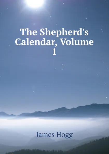 Обложка книги The Shepherd.s Calendar, Volume 1, Hogg James