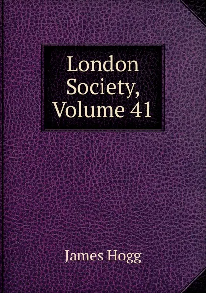 Обложка книги London Society, Volume 41, Hogg James