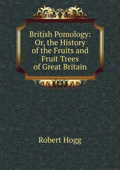 Обложка книги British Pomology: Or, the History of the Fruits and Fruit Trees of Great Britain, Robert Hogg