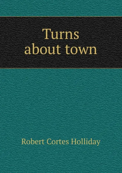 Обложка книги Turns about town, Robert Cortes Holliday