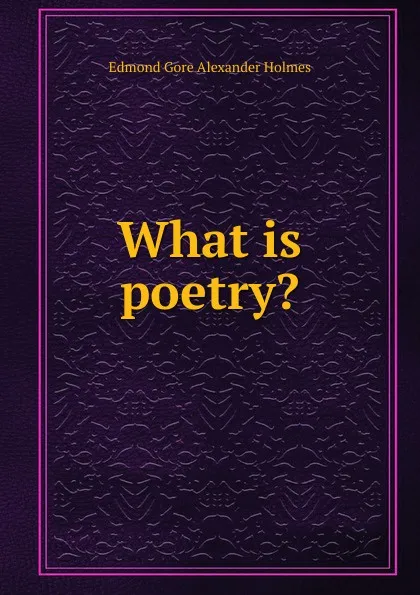 Обложка книги What is poetry., Edmond Gore Alexander Holmes