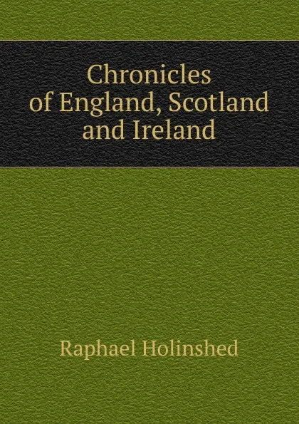 Обложка книги Chronicles of England, Scotland and Ireland, Raphael Holinshed