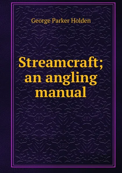 Обложка книги Streamcraft; an angling manual, George Parker Holden