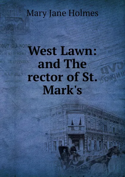 Обложка книги West Lawn: and The rector of St. Mark.s, Holmes Mary Jane