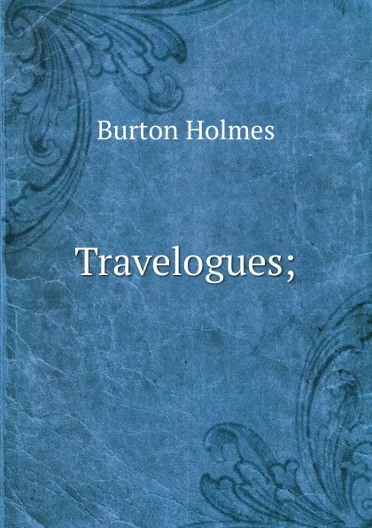 Обложка книги Travelogues;, Burton Holmes