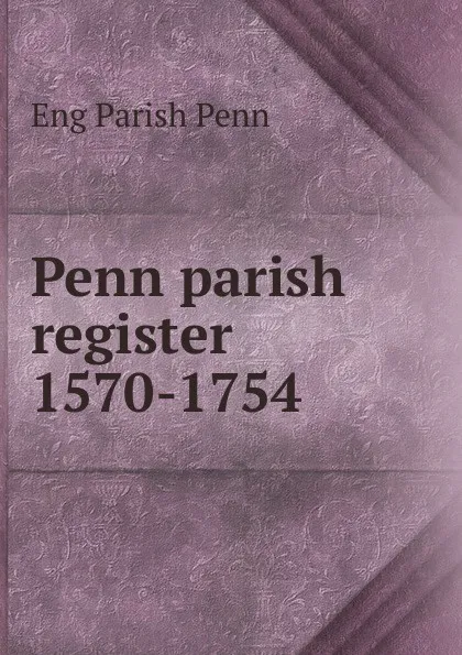 Обложка книги Penn parish register 1570-1754, Eng Parish Penn