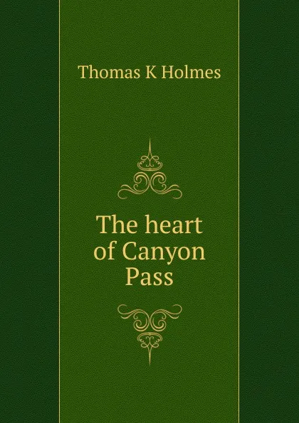 Обложка книги The heart of Canyon Pass, Thomas K Holmes