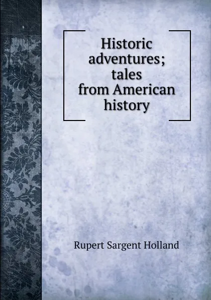 Обложка книги Historic adventures; tales from American history, Holland Rupert Sargent